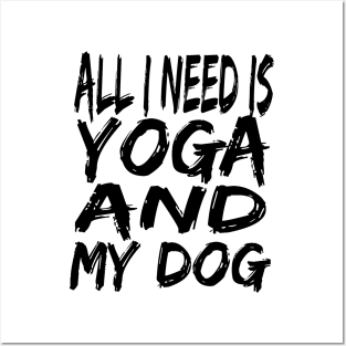 All I Need Is Yoga And My Dog Posters and Art